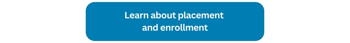 button that reads "Learn about placement and enrollment"