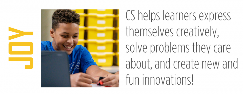 CS helps learners express themselves and create new and fun innovations.